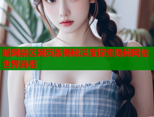 暗网禁区网页版揭秘深度探索隐秘网络世界真相