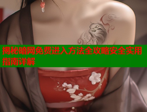 揭秘暗网免费进入方法全攻略安全实用指南详解